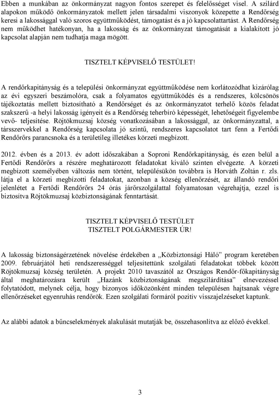 A Rendőrség nem működhet hatékonyan, ha a lakosság és az önkormányzat támogatását a kialakított jó kapcsolat alapján nem tudhatja maga mögött. TISZTELT KÉPVISELŐ TESTÜLET!