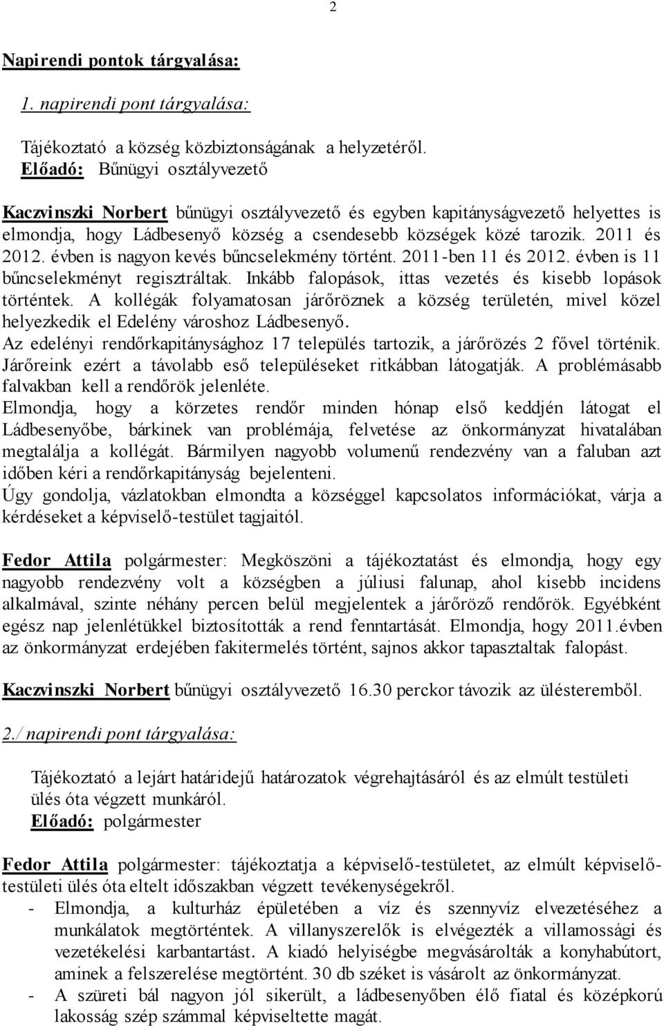 évben is nagyon kevés bűncselekmény történt. 2011-ben 11 és 2012. évben is 11 bűncselekményt regisztráltak. Inkább falopások, ittas vezetés és kisebb lopások történtek.