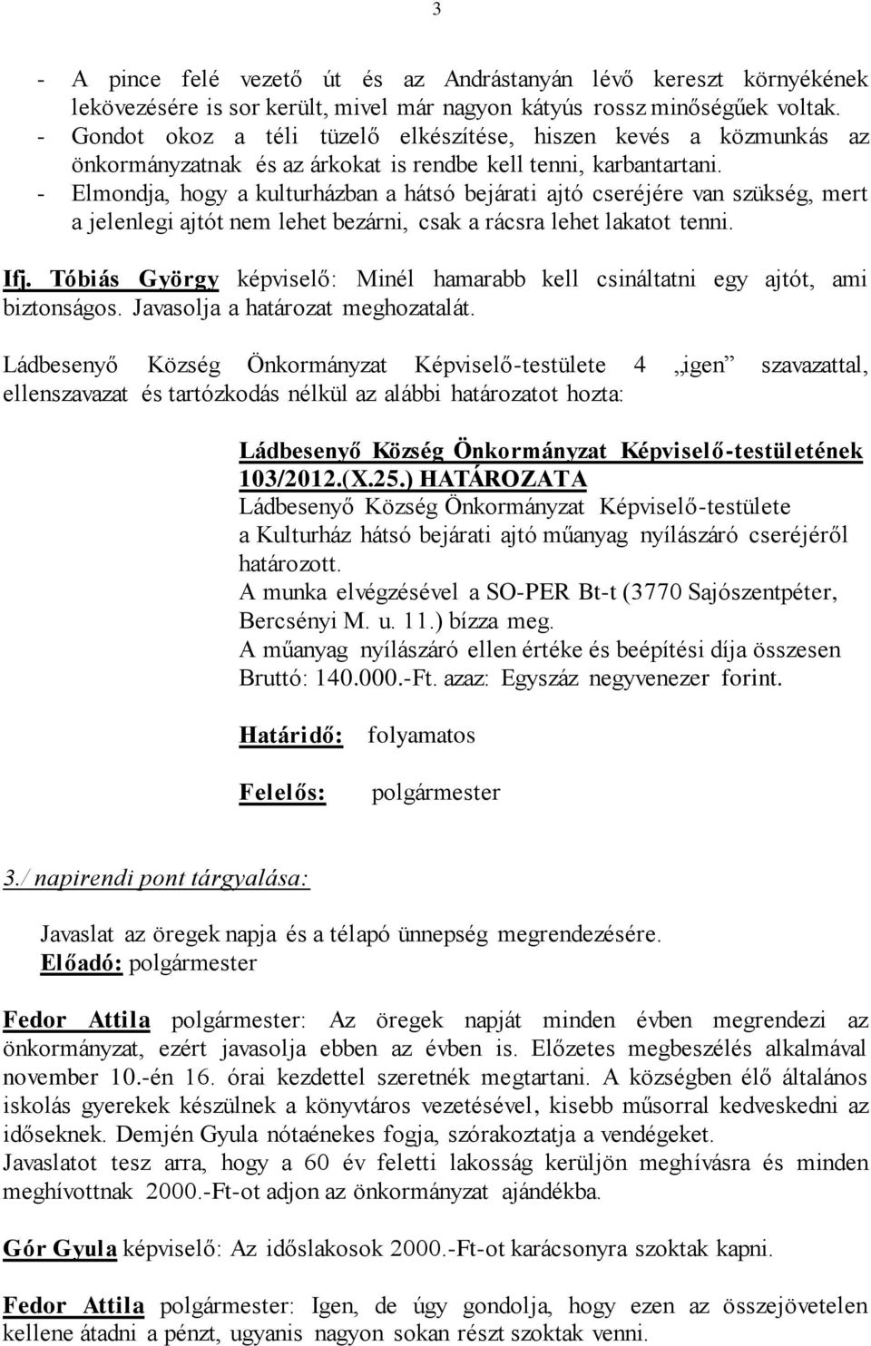 - Elmondja, hogy a kulturházban a hátsó bejárati ajtó cseréjére van szükség, mert a jelenlegi ajtót nem lehet bezárni, csak a rácsra lehet lakatot tenni. Ifj.