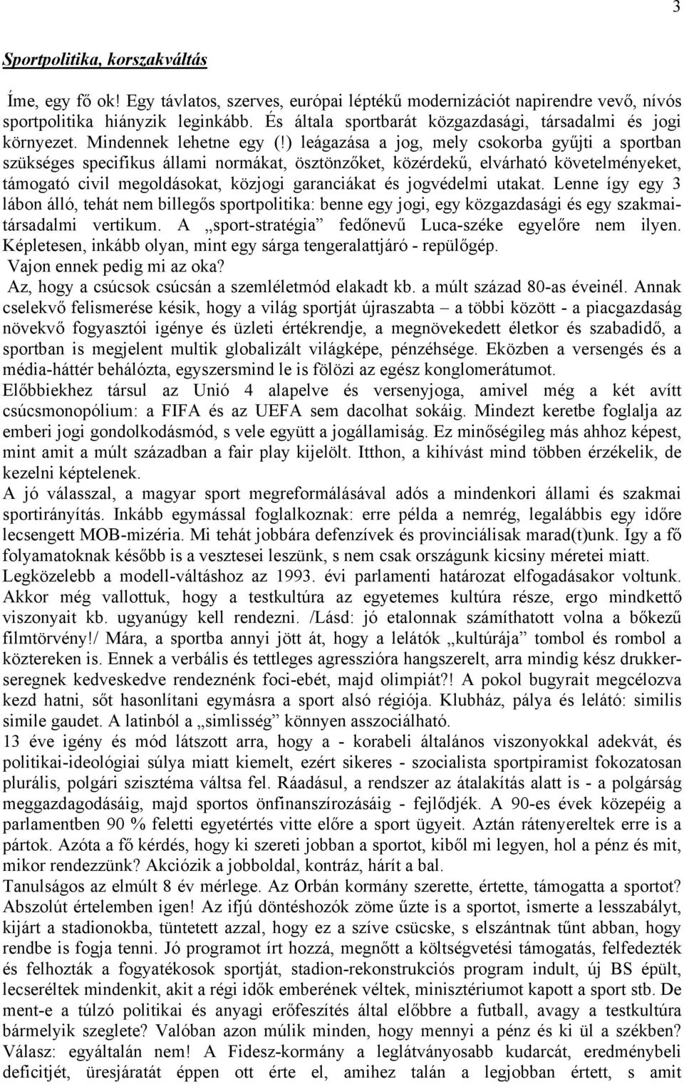 ) leágazása a jog, mely csokorba gyűjti a sportban szükséges specifikus állami normákat, ösztönzőket, közérdekű, elvárható követelményeket, támogató civil megoldásokat, közjogi garanciákat és