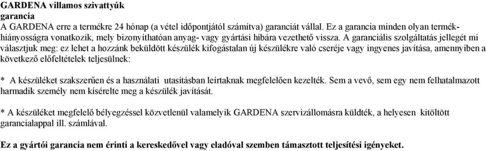 A garanciális szolgáltatás jellegét mi választjuk meg: ez lehet a hozzánk beküldött készülék kifogástalan új készülékre való cseréje vagy ingyenes javítása, amennyiben a következő előfeltételek