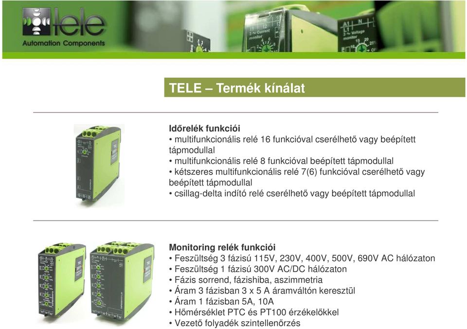 Monitoring relék funkciói Feszültség 3 fázisú 115V, 230V, 400V, 500V, 690V AC hálózaton Feszültség 1 fázisú 300V AC/DC hálózaton Fázis sorrend,