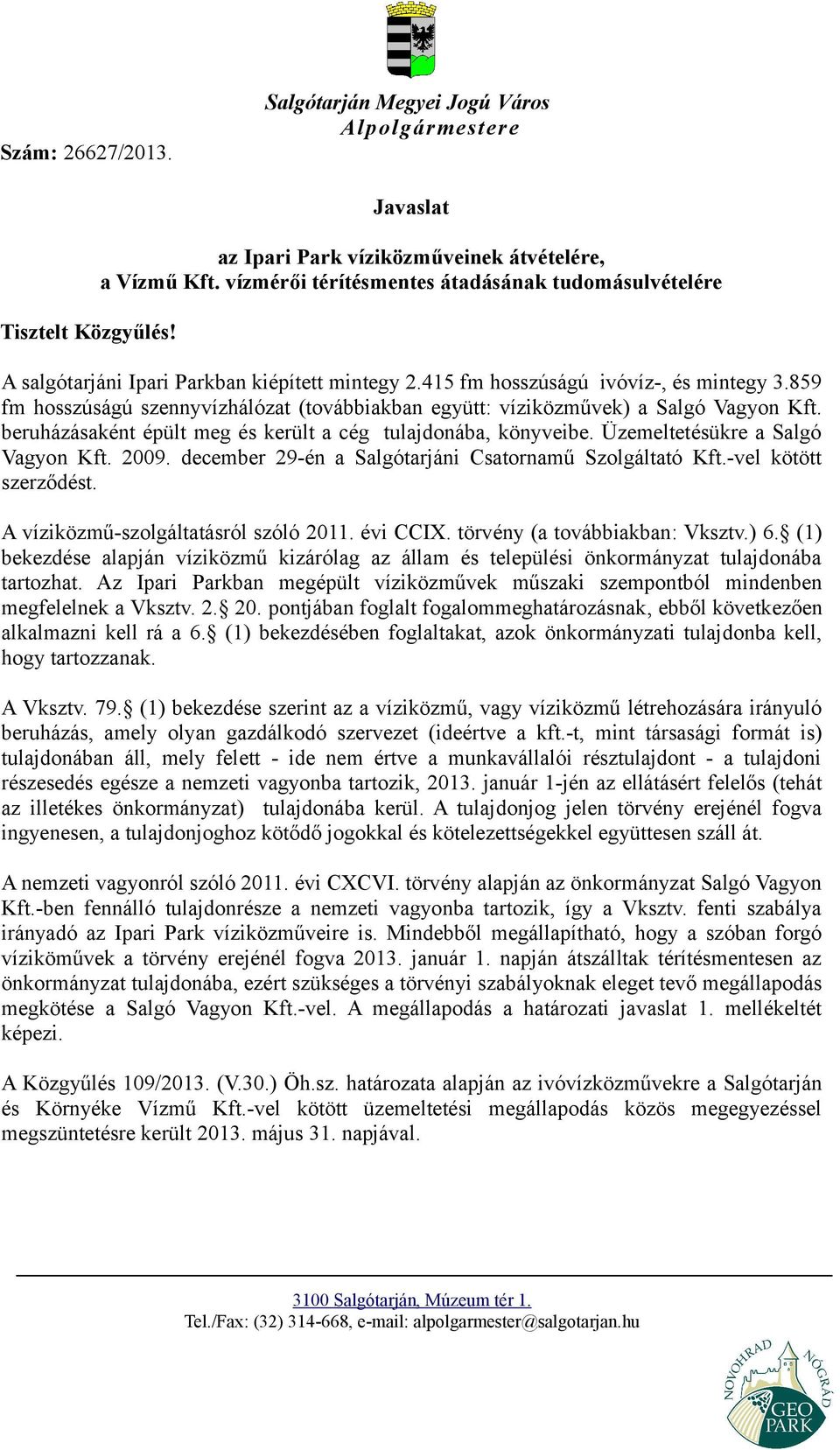 859 fm hosszúságú szennyvízhálózat (továbbiakban együtt: víziközművek) a Salgó Vagyon Kft. beruházásaként épült meg és került a cég tulajdonába, könyveibe. Üzemeltetésükre a Salgó Vagyon Kft. 2009.