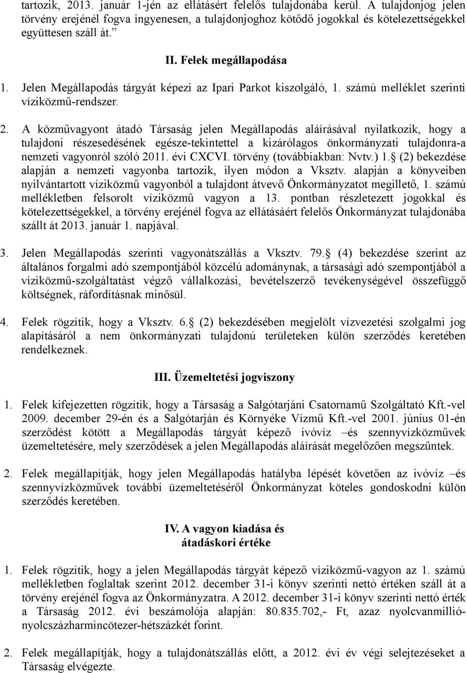 A közművagyont átadó Társaság jelen Megállapodás aláírásával nyilatkozik, hogy a tulajdoni részesedésének egésze-tekintettel a kizárólagos önkormányzati tulajdonra-a nemzeti vagyonról szóló 2011.