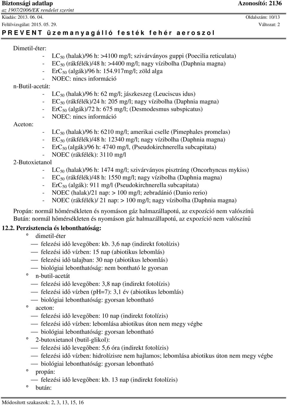 917mg/l; zöld alga - NOEC: : - LC 50 (halak)/96 h: 62 mg/l; jászkeszeg (Leuciscus idus) - EC 50 (rákfélék)/24 h: 205 mg/l; nagy vízibolha (Daphnia magna) - ErC 50 (algák)/72 h: 675 mg/l; (Desmodesmus