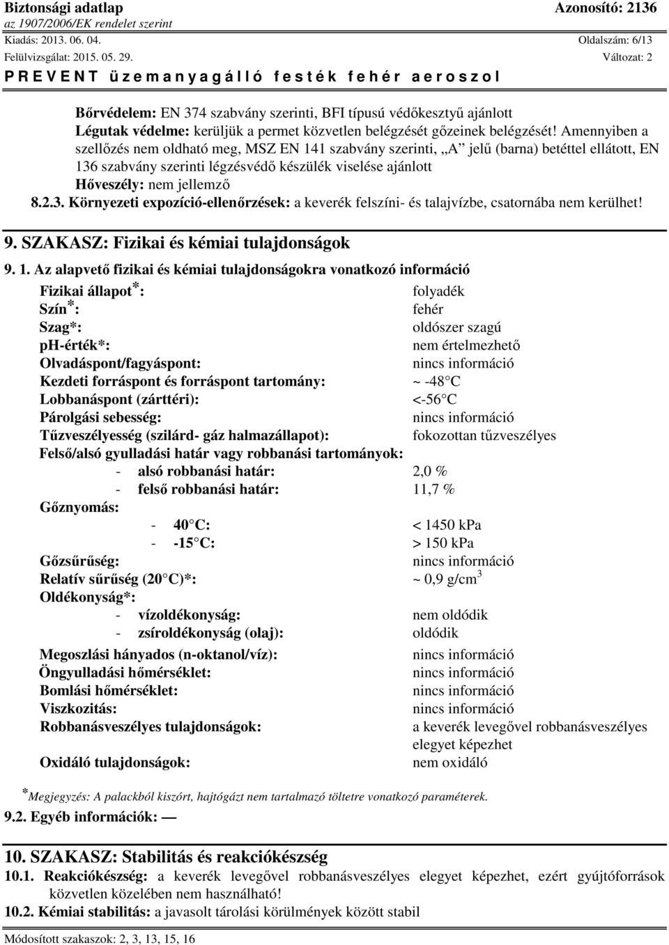 szabvány szerinti légzésvédő készülék viselése ajánlott Hőveszély: 8.2.3. Környezeti expozíció-ellenőrzések: a keverék felszíni- és talajvízbe, csatornába nem kerülhet! 9.