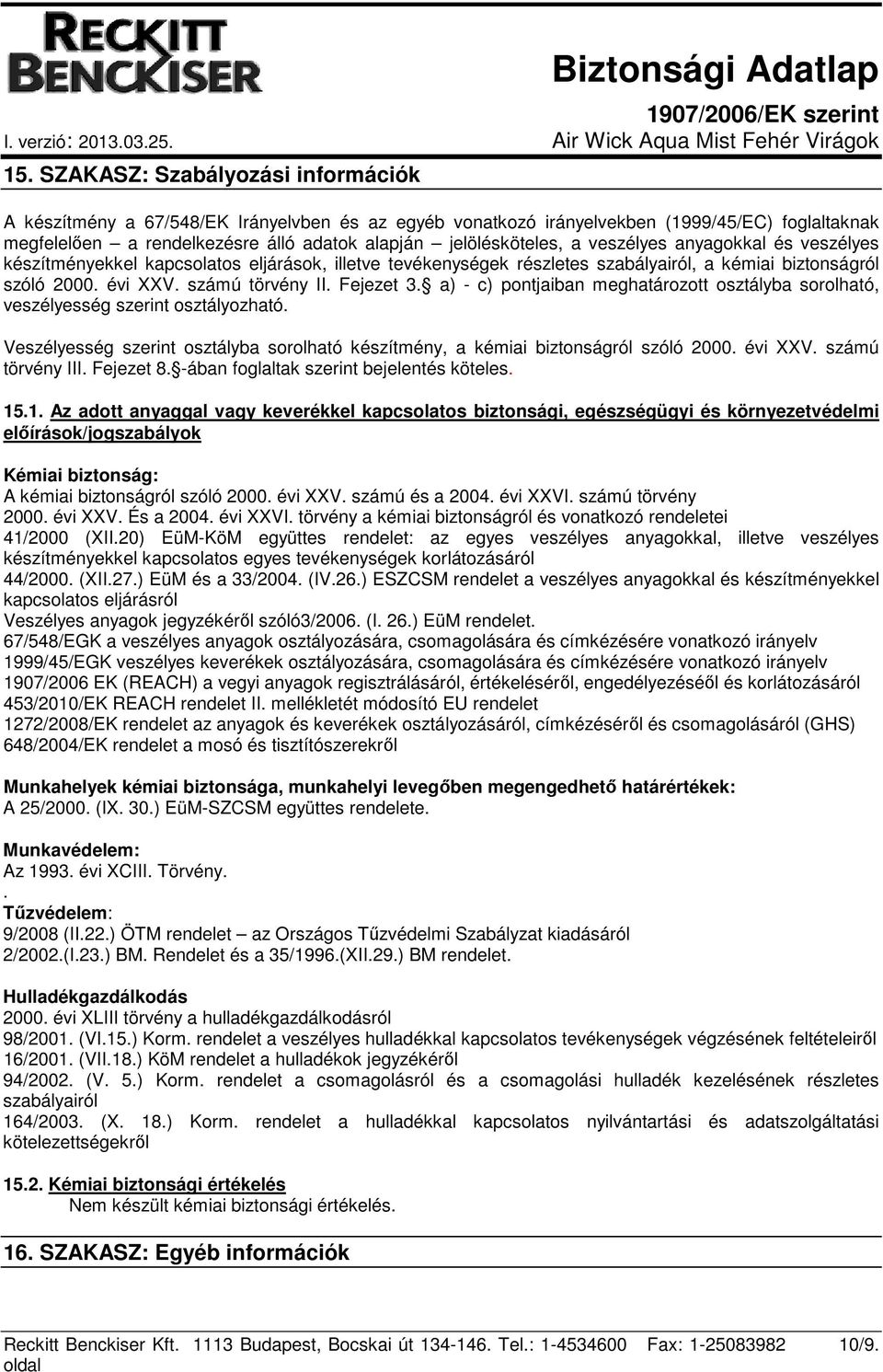 Fejezet 3. a) - c) pontjaiban meghatározott osztályba sorolható, veszélyesség szerint osztályozható. Veszélyesség szerint osztályba sorolható készítmény, a kémiai biztonságról szóló 2000. évi XXV.