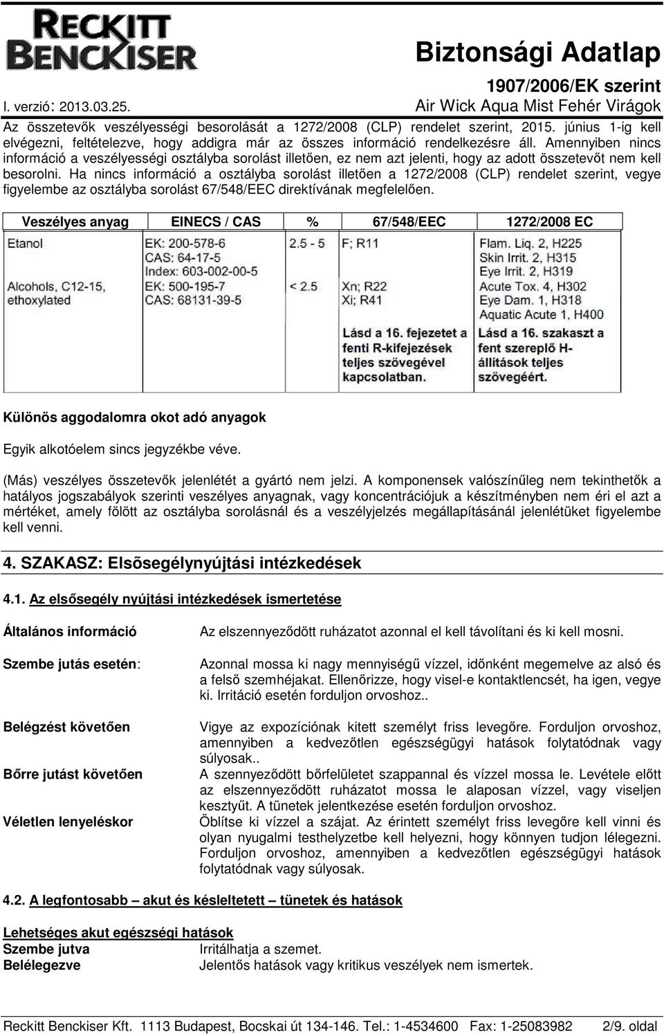 Ha nincs információ a osztályba sorolást illetően a 1272/2008 (CLP) rendelet szerint, vegye figyelembe az osztályba sorolást 67/548/EEC direktívának megfelelően.