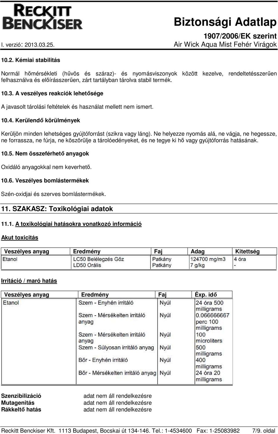 Ne helyezze nyomás alá, ne vágja, ne hegessze, ne forrassza, ne fúrja, ne köszörülje a tárolóedényeket, és ne tegye ki hő vagy gyújtóforrás hatásának. 10.5.