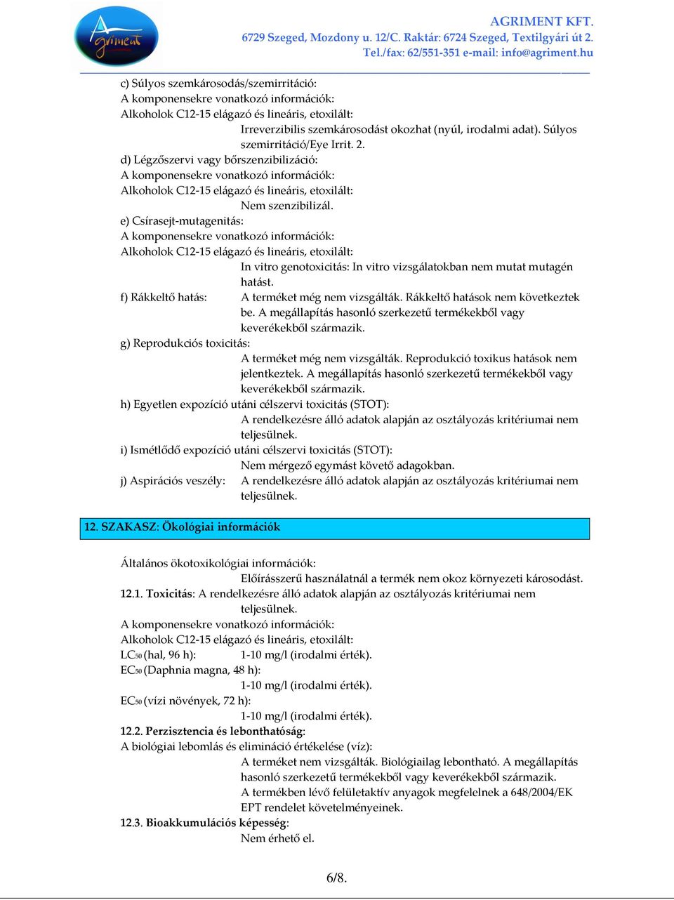 A megállapítás hasonló szerkezetű termékekből vagy keverékekből származik. g) Reprodukciós toxicitás: A terméket még nem vizsgálták. Reprodukció toxikus hatások nem jelentkeztek.