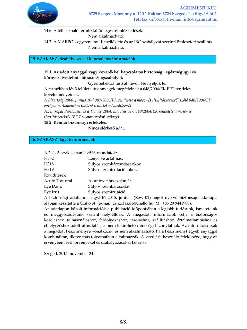 Ne nyeljük le. A termékben lévő felületaktív anyagok megfelelnek a 648/2004/EK EPT rendelet követelményeinek. A Bizottság 2006.