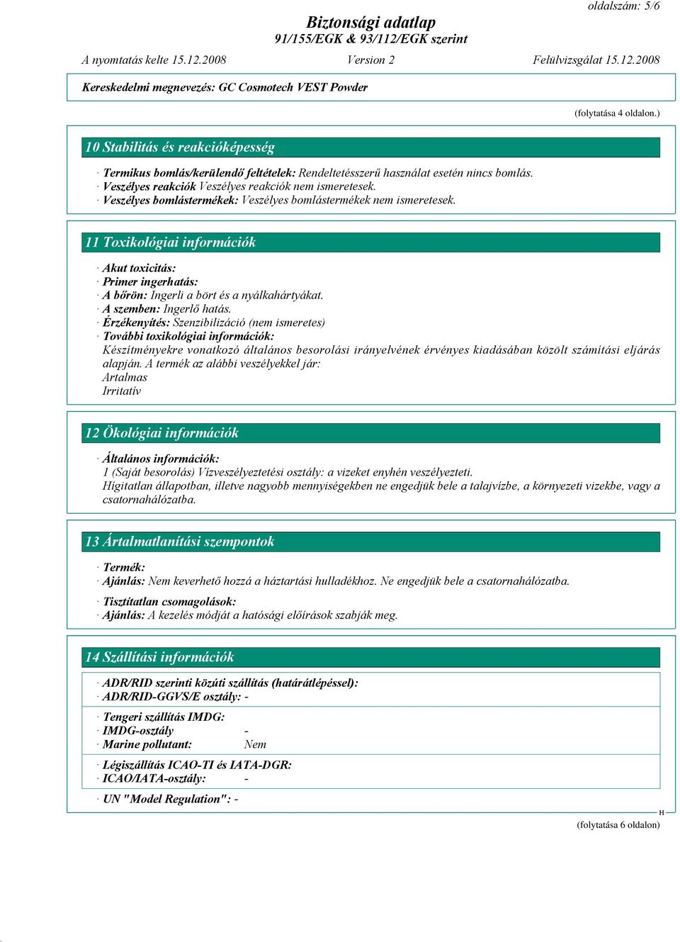 11 Toxikológiai információk Akut toxicitás: Primer ingerhatás: A bőrön: Ingerli a bört és a nyálkahártyákat. A szemben: Ingerlő hatás.