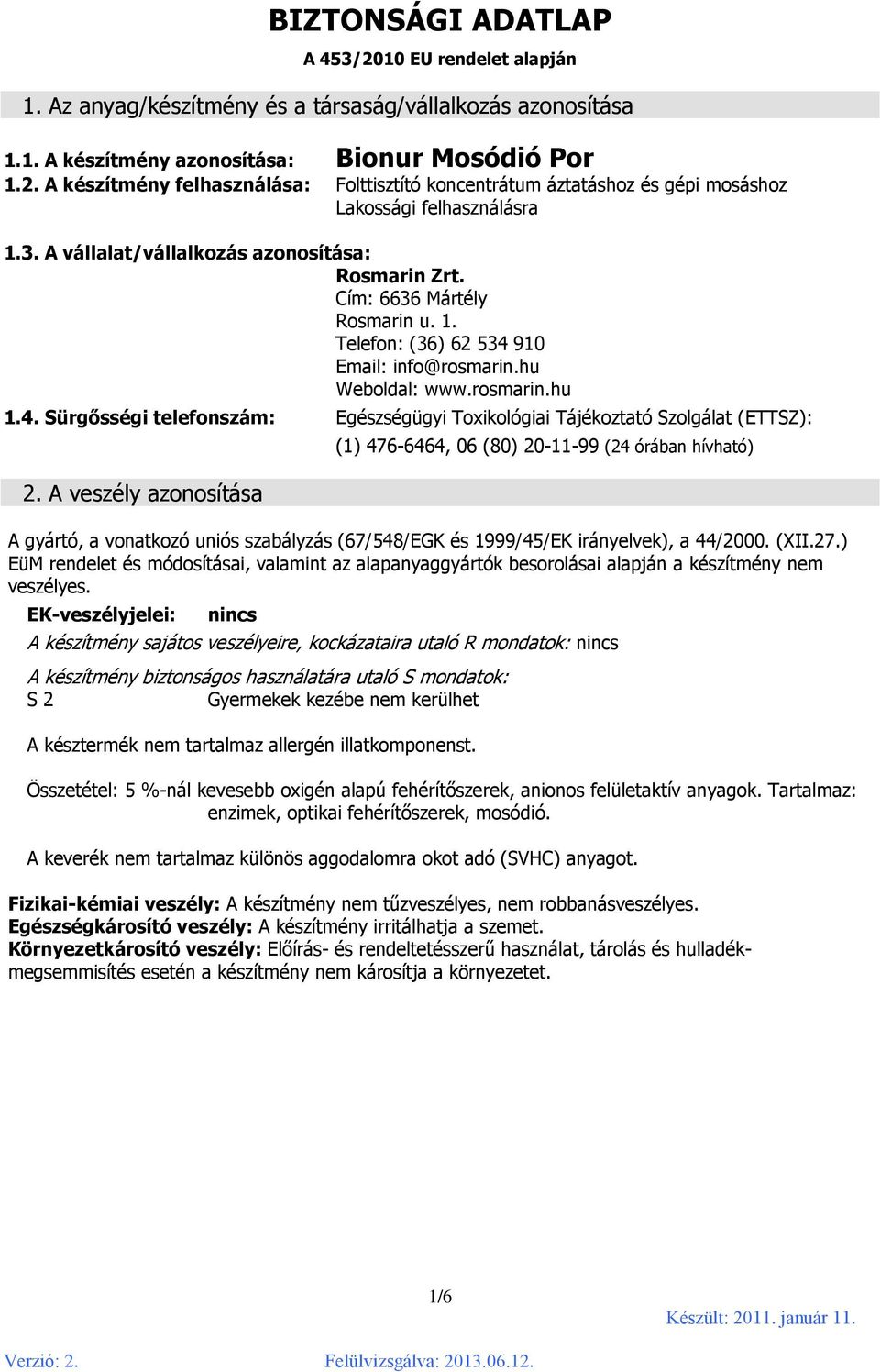 A veszély azonosítása (1) 476-6464, 06 (80) 20-11-99 (24 órában hívható) A gyártó, a vonatkozó uniós szabályzás (67/548/EGK és 1999/45/EK irányelvek), a 44/2000. (XII.27.