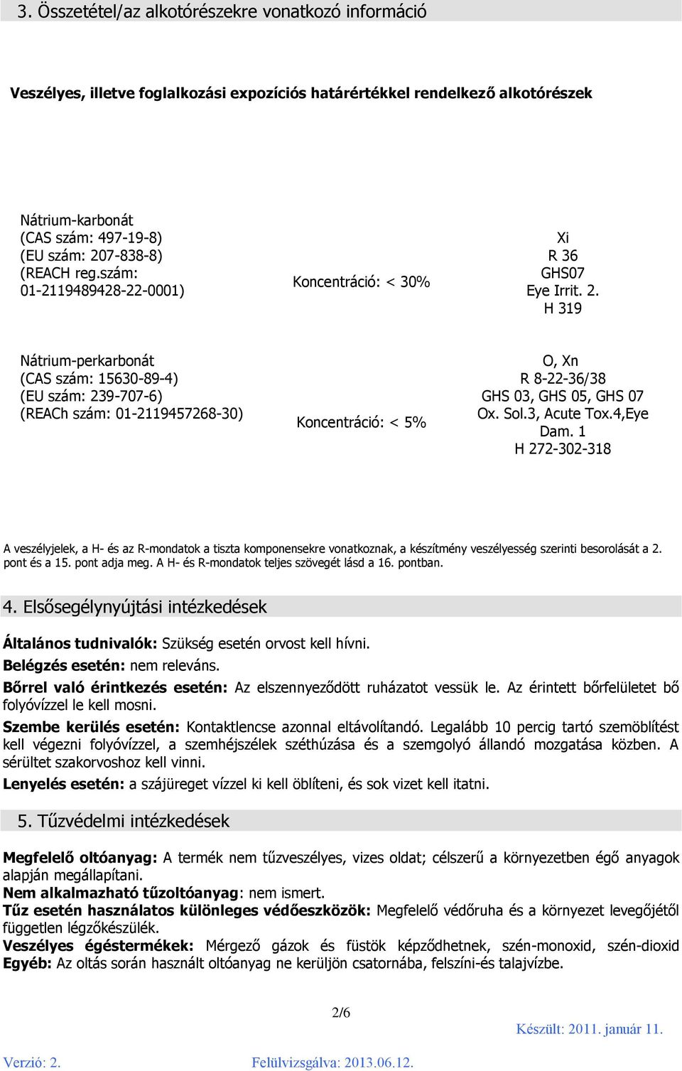 H 319 Nátrium-perkarbonát (CAS szám: 15630-89-4) (EU szám: 239-707-6) (REACh szám: 01-2119457268-30) Koncentráció: < 5% O, Xn R 8-22-36/38 GHS 03, GHS 05, GHS 07 Ox. Sol.3, Acute Tox.4,Eye Dam.