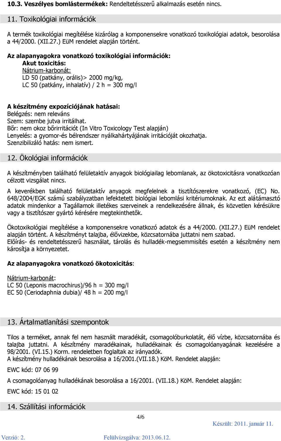 Az alapanyagokra vonatkozó toxikológiai információk: Akut toxicitás: Nátrium-karbonát: LD 50 (patkány, orális)> 2000 mg/kg, LC 50 (patkány, inhalatív) / 2 h = 300 mg/l A készítmény expozíciójának