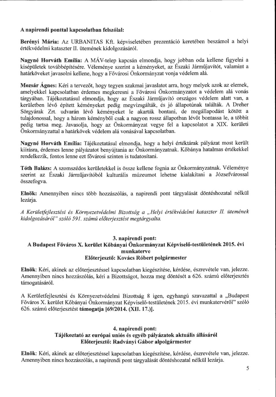 Véleménye szerint a kéményeket, az Északi Járműjavítót, valamint a határköveket javasolni kellene, hogy a Fővárosi Önkormányzat vonja védelem alá.