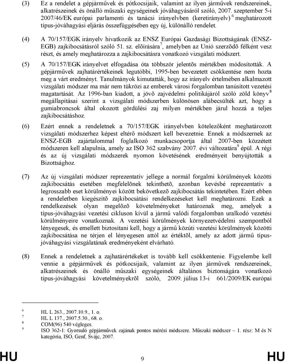 (4) A 70/157/EGK irányelv hivatkozik az ENSZ Európai Gazdasági Bizottságának (ENSZ- EGB) zajkibocsátásról szó