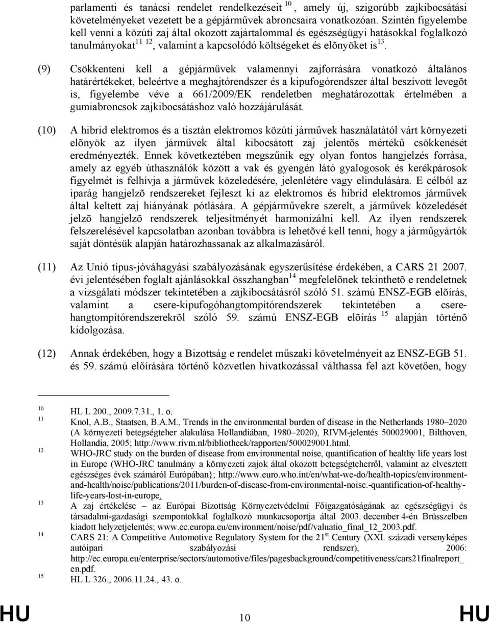 (9) Csökkenteni kell a gépjárművek valamennyi zajforrására vonatkozó általános határértékeket, beleértve a meghajtórendszer és a kipufogórendszer által beszívott levegõt is, figyelembe véve a