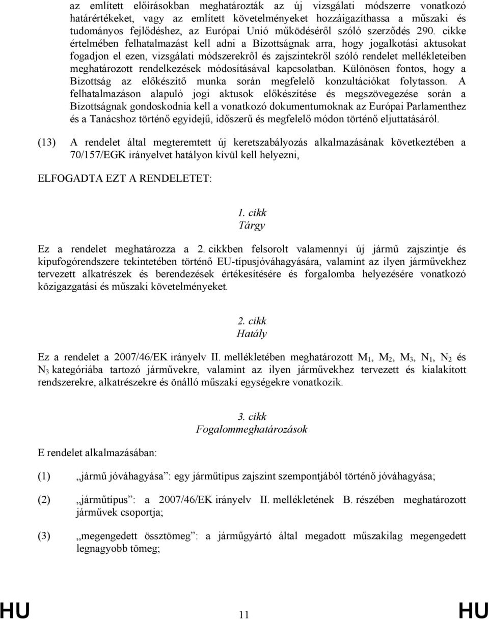 cikke értelmében felhatalmazást kell adni a Bizottságnak arra, hogy jogalkotási aktusokat fogadjon el ezen, vizsgálati módszerekről és zajszintekről szóló rendelet mellékleteiben meghatározott