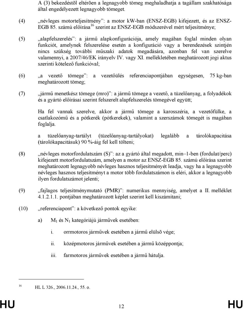 számú előírása 16 szerint az ENSZ-EGB módszerével mért teljesítménye; (5) alapfelszerelés : a jármű alapkonfigurációja, amely magában foglal minden olyan funkciót, amelynek felszerelése esetén a