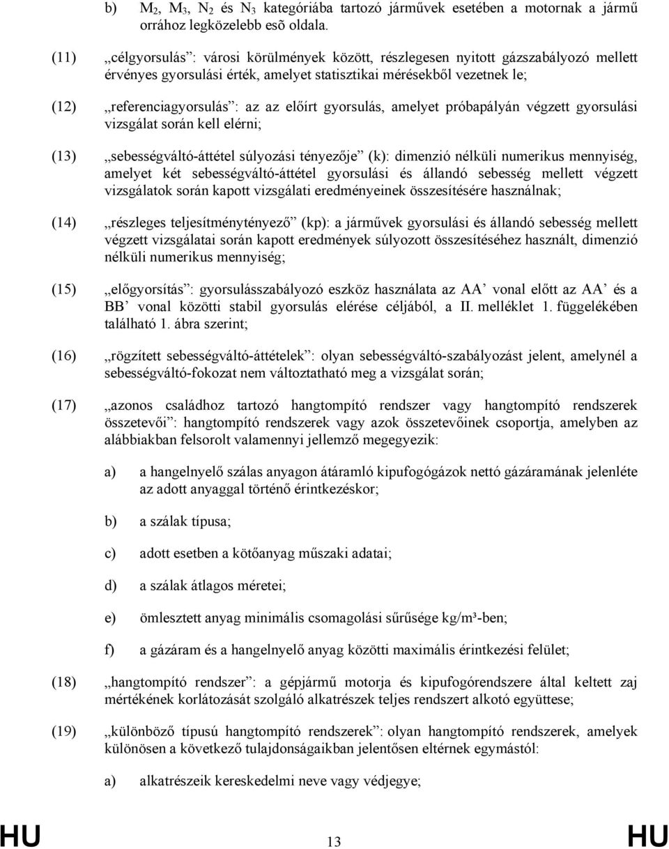 előírt gyorsulás, amelyet próbapályán végzett gyorsulási vizsgálat során kell elérni; (13) sebességváltó-áttétel súlyozási tényezője (k): dimenzió nélküli numerikus mennyiség, amelyet két