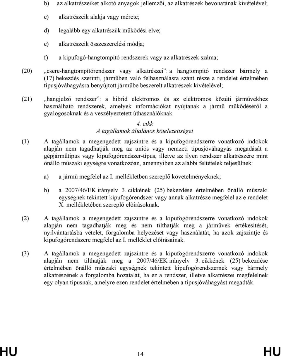 felhasználásra szánt része a rendelet értelmében típusjóváhagyásra benyújtott járműbe beszerelt alkatrészek kivételével; (21) hangjelző rendszer : a hibrid elektromos és az elektromos közúti