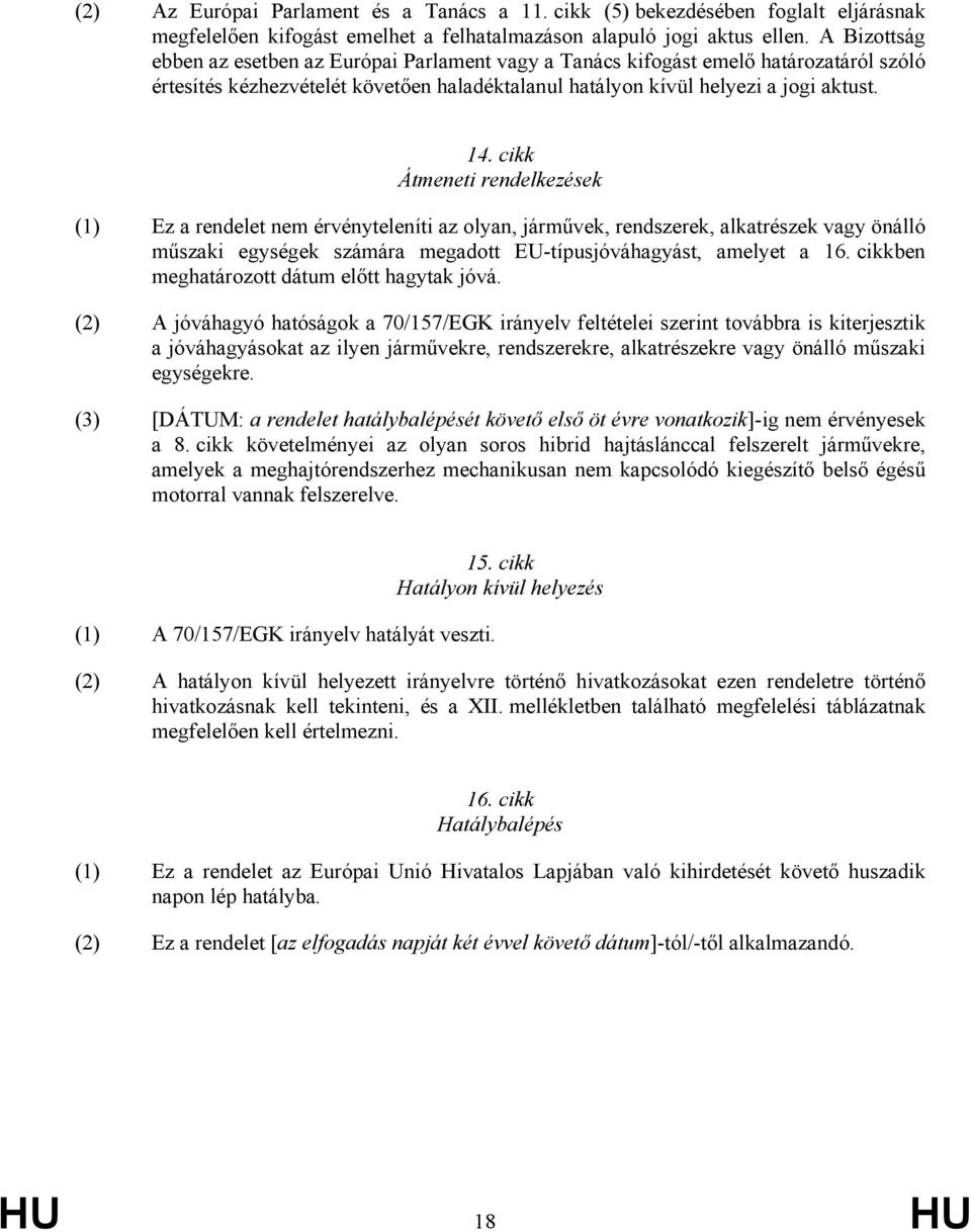 cikk Átmeneti rendelkezések (1) Ez a rendelet nem érvényteleníti az olyan, járművek, rendszerek, alkatrészek vagy önálló műszaki egységek számára megadott EU-típusjóváhagyást, amelyet a 16.