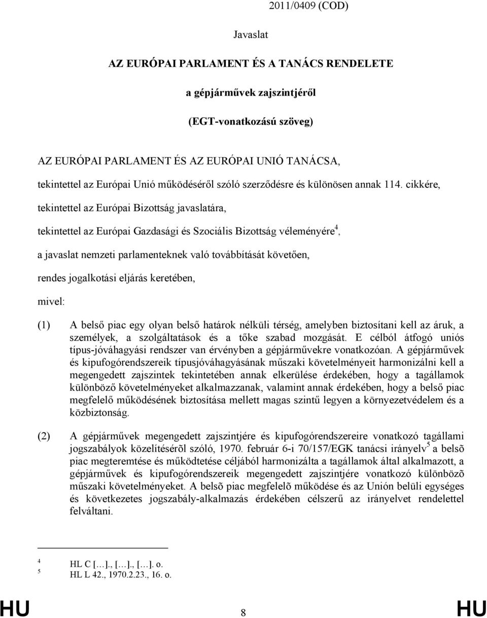 cikkére, tekintettel az Európai Bizottság javaslatára, tekintettel az Európai Gazdasági és Szociális Bizottság véleményére 4, a javaslat nemzeti parlamenteknek való továbbítását követően, rendes