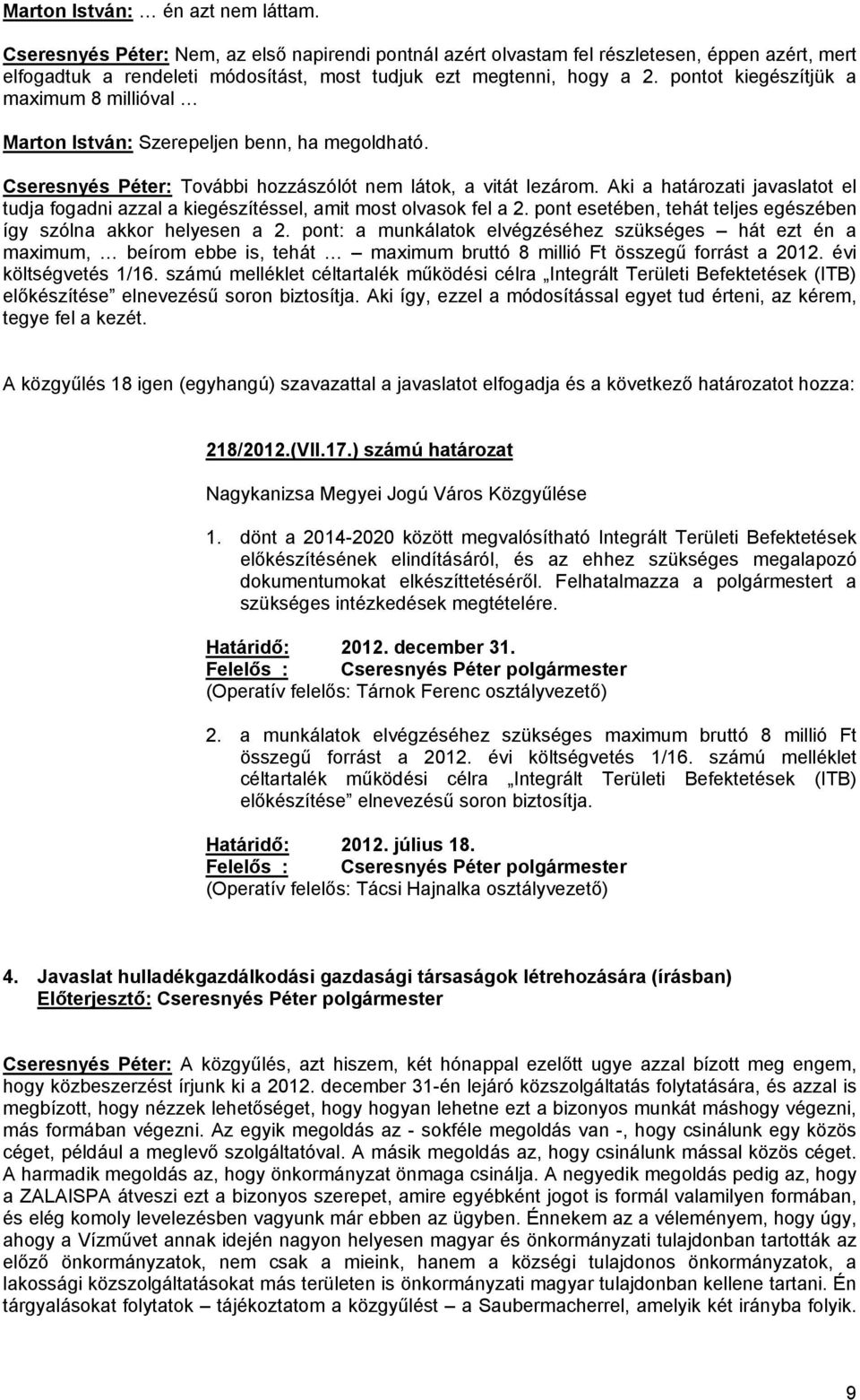 pontot kiegészítjük a maximum 8 millióval Marton István: Szerepeljen benn, ha megoldható. Cseresnyés Péter: További hozzászólót nem látok, a vitát lezárom.