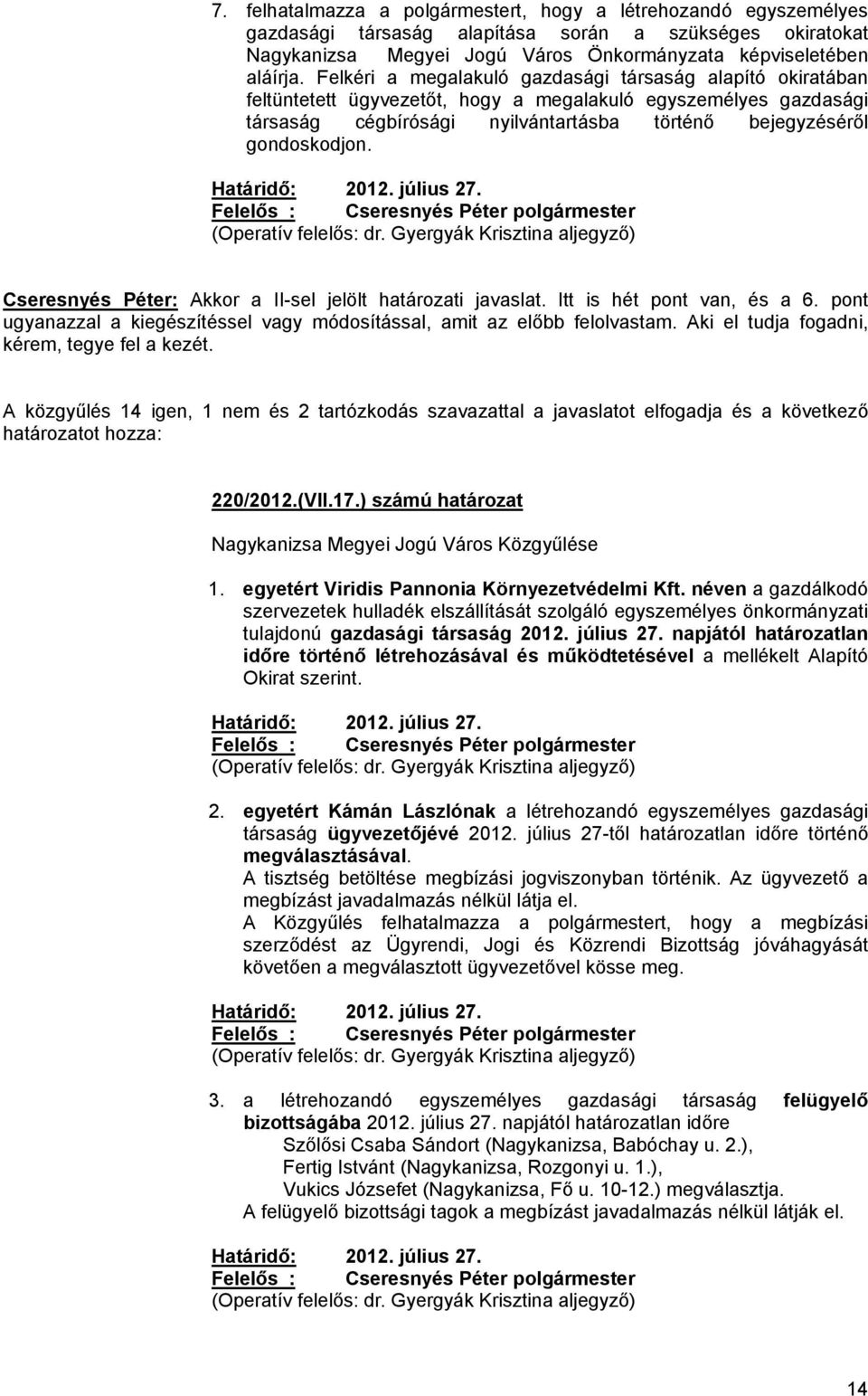 Határidő: 2012. július 27. (Operatív felelős: dr. Gyergyák Krisztina aljegyző) Cseresnyés Péter: Akkor a II-sel jelölt határozati javaslat. Itt is hét pont van, és a 6.