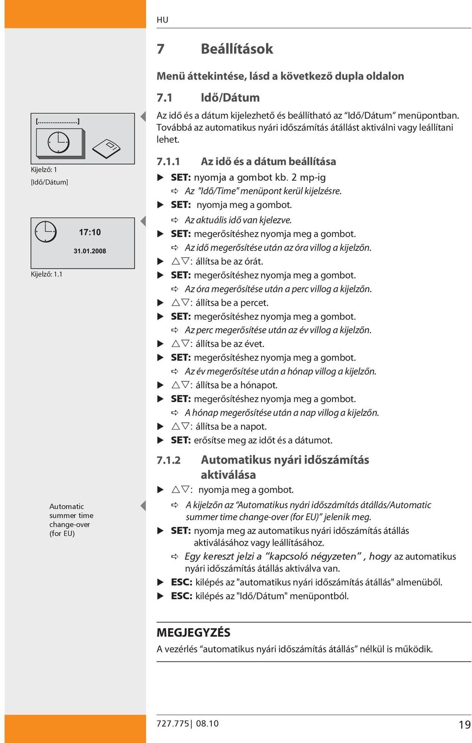 2 mp-ig Az "Idő/Time" menüpont kerül kijelzésre. SET: nyomja meg a gombot. Az aktuális idő van kjelezve. SET: megerősítéshez nyomja meg a gombot. Az idő megerősítése után az óra villog a kijelzőn.