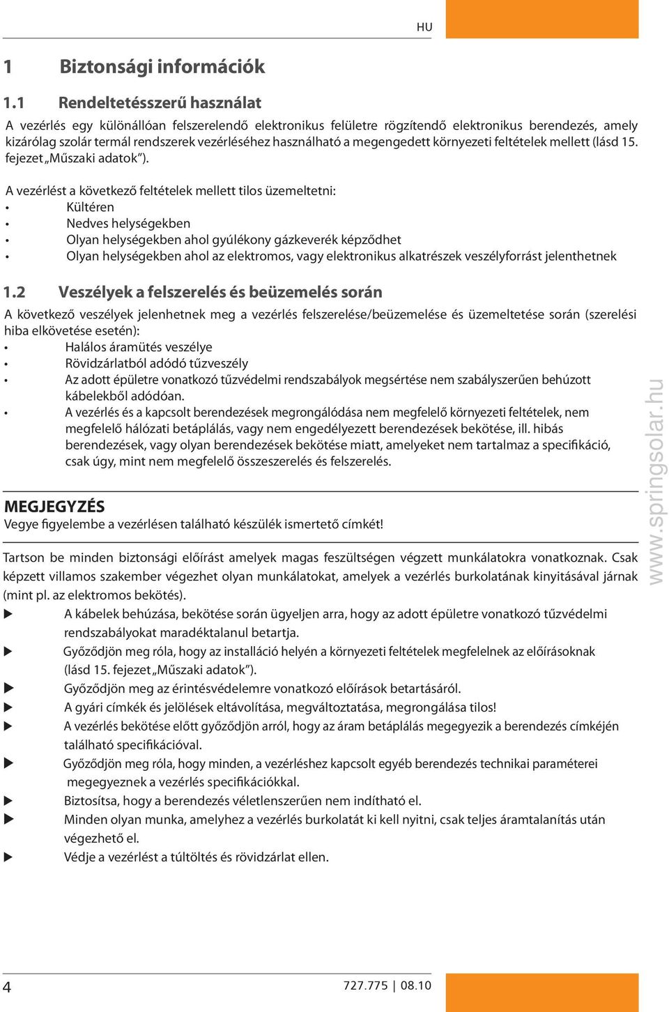 megengedett környezeti feltételek mellett (lásd 15. fejezet Műszaki adatok ).