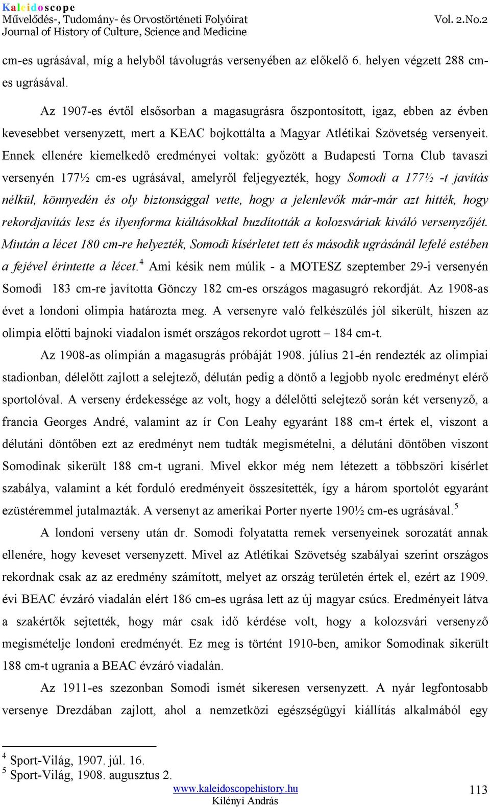 Ennek ellenére kiemelkedő eredményei voltak: győzött a Budapesti Torna Club tavaszi versenyén 177½ cm-es ugrásával, amelyről feljegyezték, hogy Somodi a 177½ -t javítás nélkül, könnyedén és oly