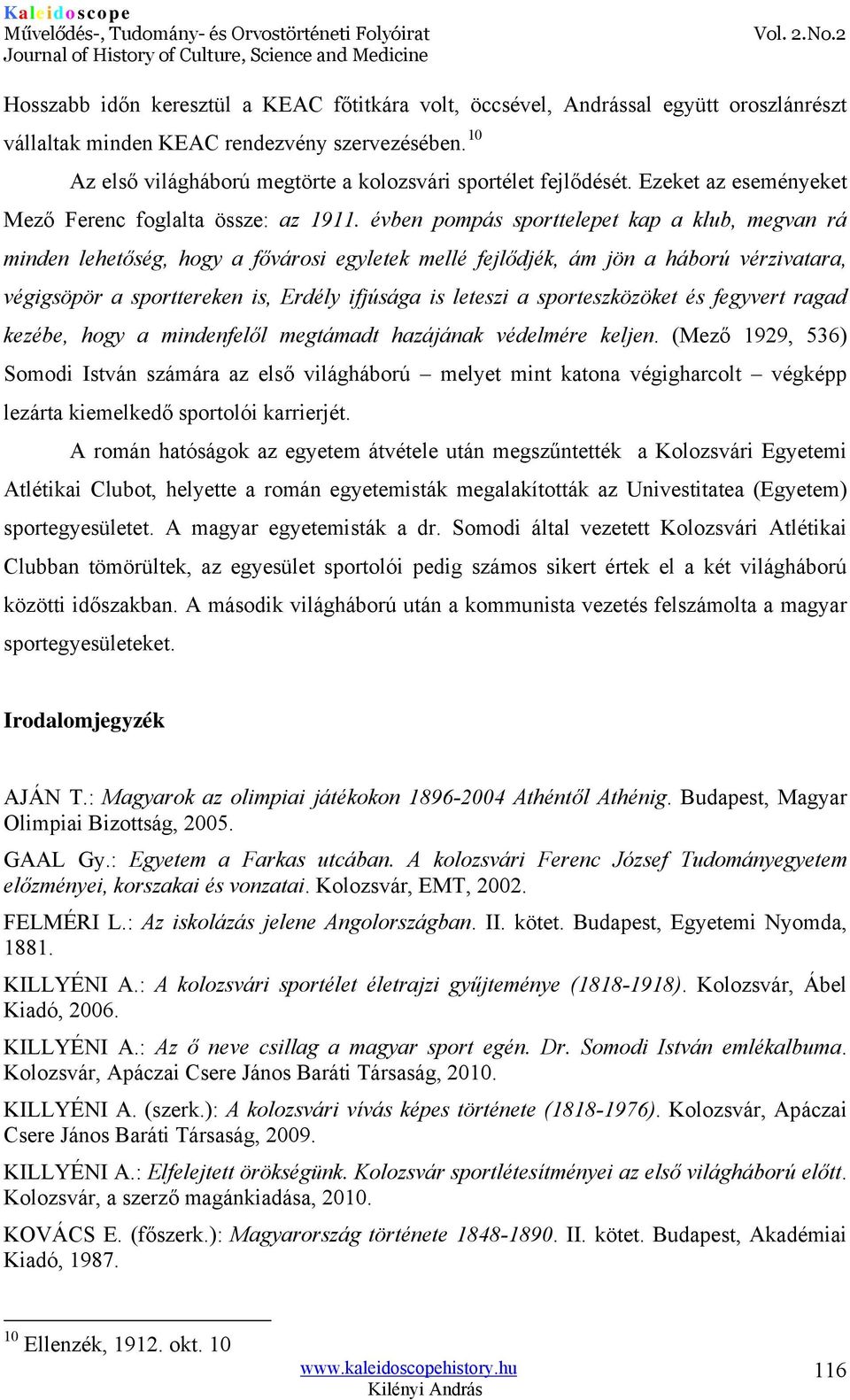 évben pompás sporttelepet kap a klub, megvan rá minden lehetőség, hogy a fővárosi egyletek mellé fejlődjék, ám jön a háború vérzivatara, végigsöpör a sporttereken is, Erdély ifjúsága is leteszi a