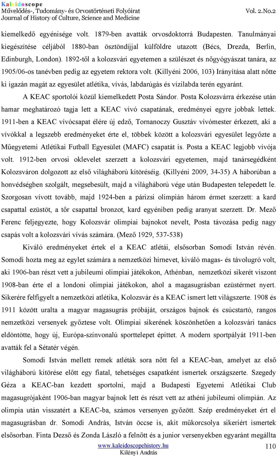 (Killyéni 2006, 103) Irányítása alatt nőtte ki igazán magát az egyesület atlétika, vívás, labdarúgás és vízilabda terén egyaránt. A KEAC sportolói közül kiemelkedett Posta Sándor.