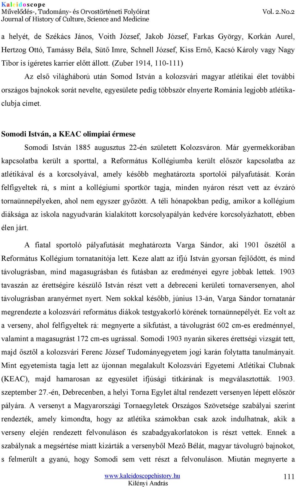 (Zuber 1914, 110-111) Az első világháború után Somod István a kolozsvári magyar atlétikai élet további országos bajnokok sorát nevelte, egyesülete pedig többször elnyerte Románia legjobb