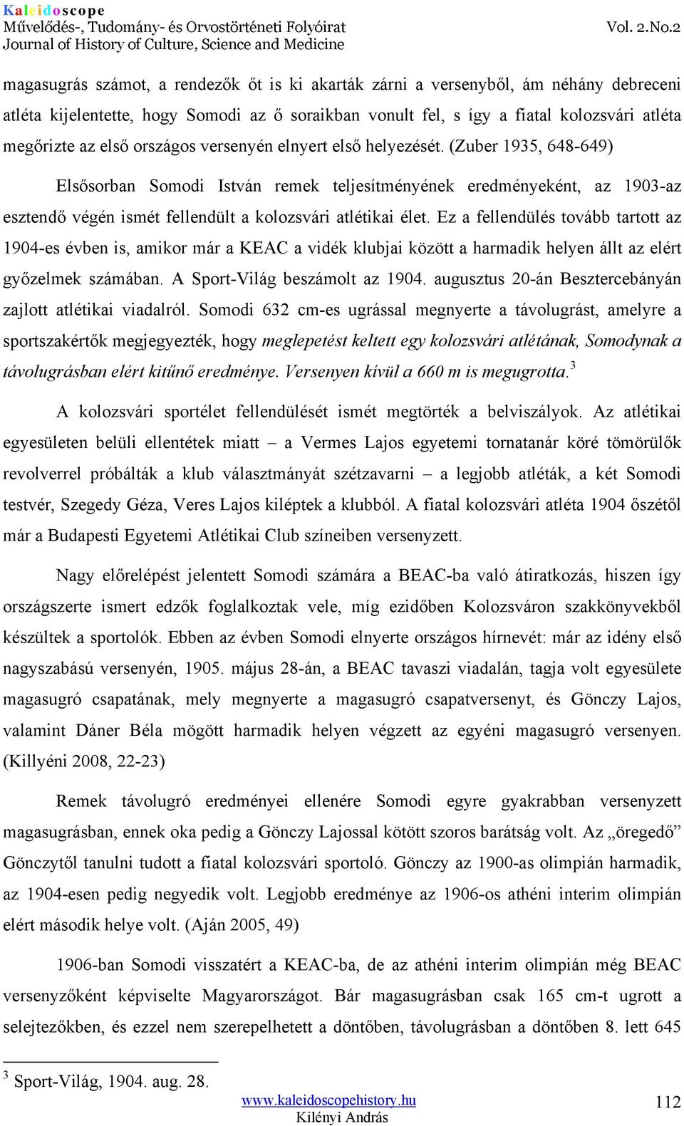 Ez a fellendülés tovább tartott az 1904-es évben is, amikor már a KEAC a vidék klubjai között a harmadik helyen állt az elért győzelmek számában. A Sport-Világ beszámolt az 1904.