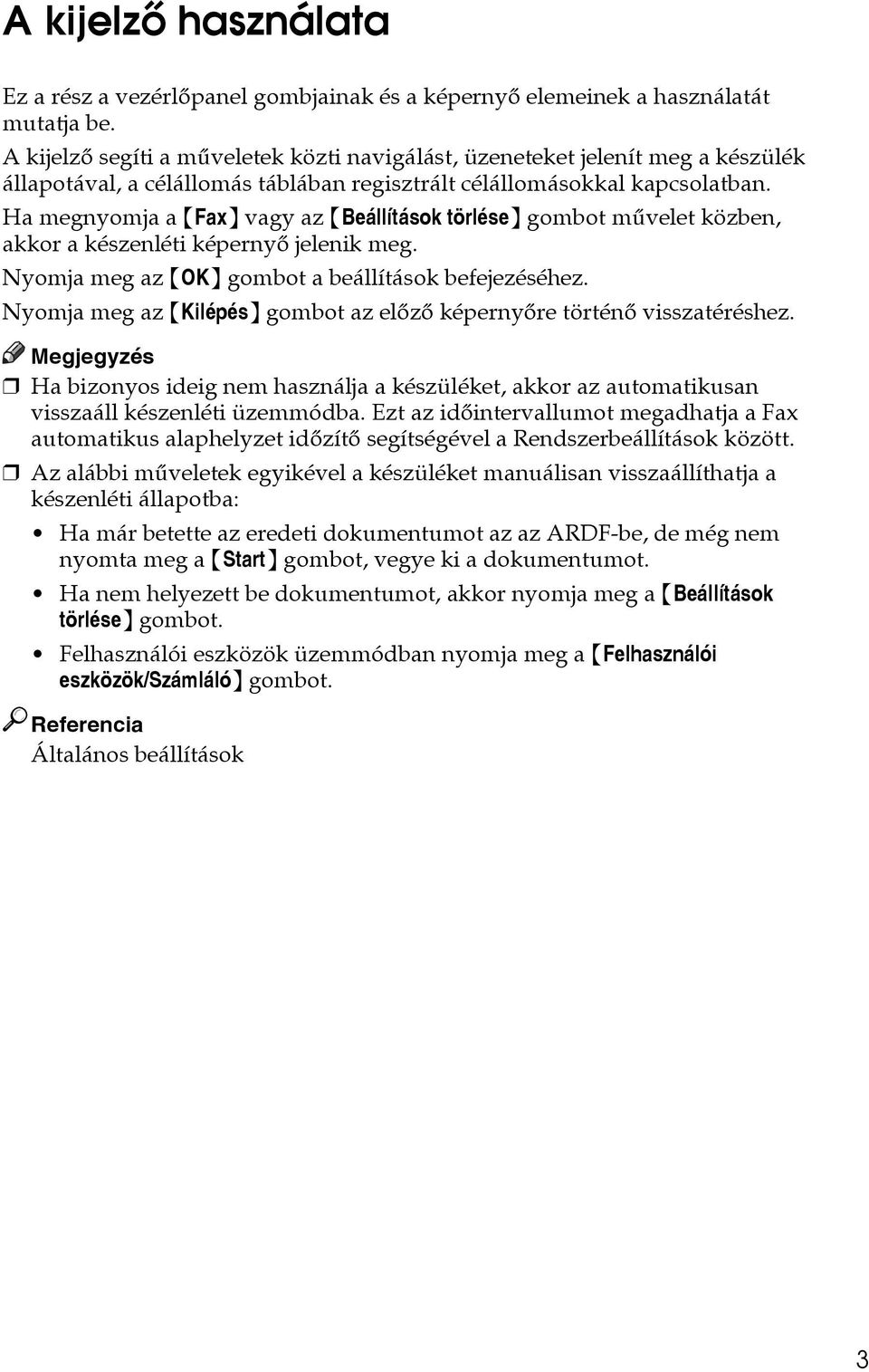 Ha megnyomja a {Fax} vagy az {Beállítások törlése} gombot mûvelet közben, akkor a készenléti képernyõ jelenik meg. Nyomja meg az {OK} gombot a beállítások befejezéséhez.