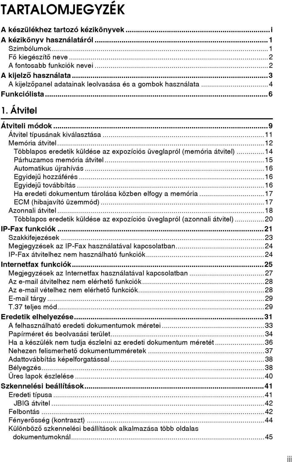 ..12 Többlapos eredetik küldése az expozíciós üveglapról (memória átvitel)...14 Párhuzamos memória átvitel...15 Automatikus újrahívás...16 Egyidejû hozzáférés...16 Egyidejû továbbítás.