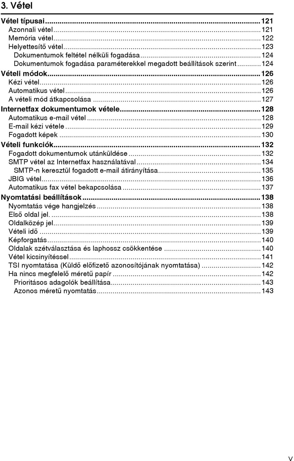 ..127 Internetfax dokumentumok vétele...128 Automatikus e-mail vétel...128 E-mail kézi vétele...129 Fogadott képek...130 Vételi funkciók...132 Fogadott dokumentumok utánküldése.