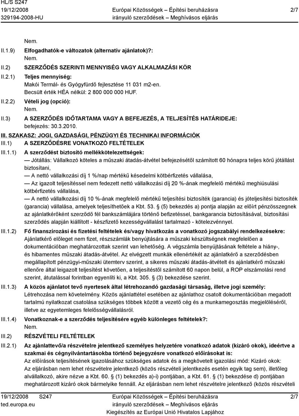 Vételi jog (opció): A SZERZŐDÉS IDŐTARTAMA VAGY A BEFEJEZÉS, A TELJESÍTÉS HATÁRIDEJE: befejezés: 30.3.2010. III. SZAKASZ: JOGI, GAZDASÁGI, PÉNZÜGYI ÉS TECHNIKAI INFORMÁCIÓK III.