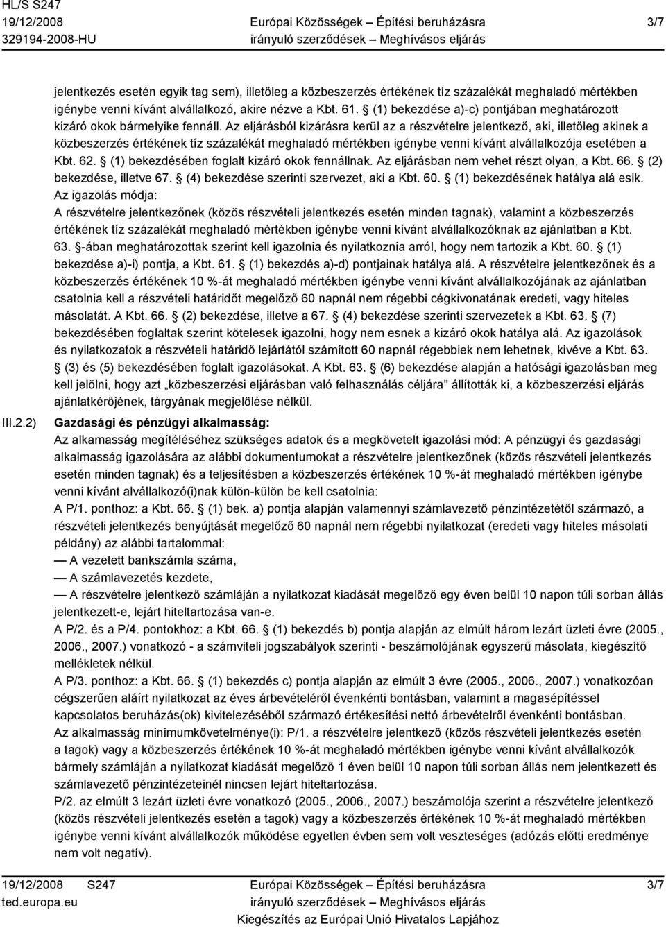 Az eljárásból kizárásra kerül az a részvételre jelentkező, aki, illetőleg akinek a közbeszerzés értékének tíz százalékát meghaladó mértékben igénybe venni kívánt alvállalkozója esetében a Kbt. 62.