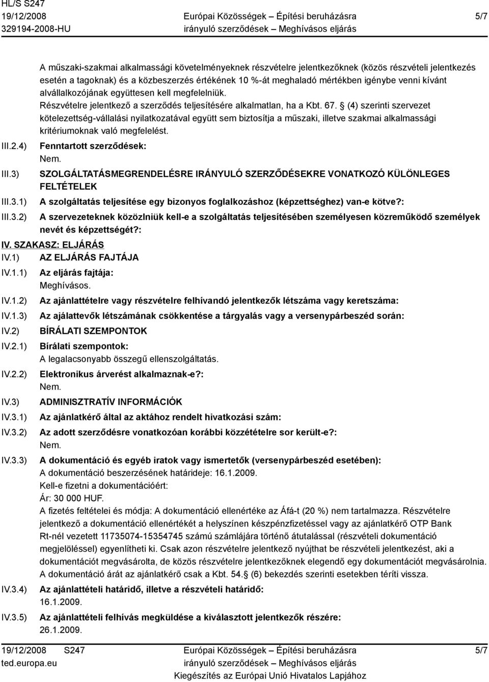 1) 2) A műszaki-szakmai alkalmassági követelményeknek részvételre jelentkezőknek (közös részvételi jelentkezés esetén a tagoknak) és a közbeszerzés értékének 10 %-át meghaladó mértékben igénybe venni