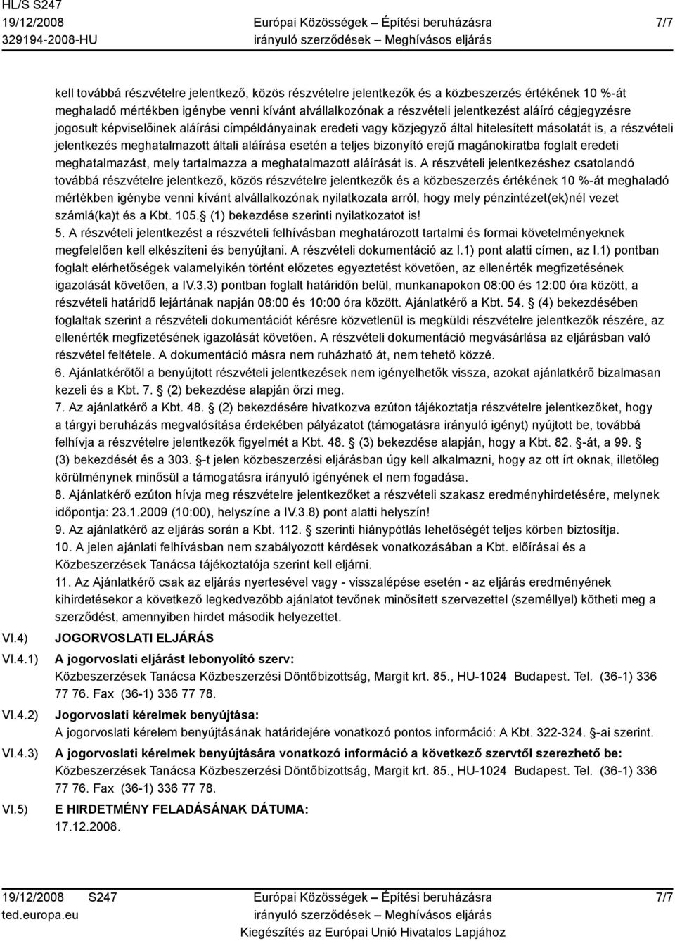 cégjegyzésre jogosult képviselőinek aláírási címpéldányainak eredeti vagy közjegyző által hitelesített másolatát is, a részvételi jelentkezés meghatalmazott általi aláírása esetén a teljes bizonyító