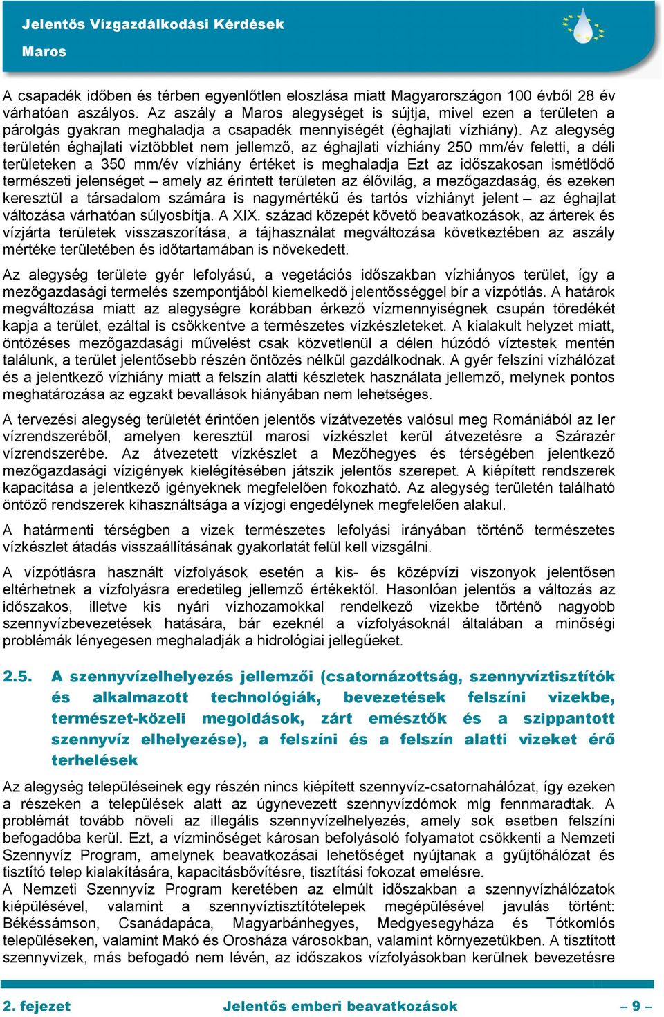 Az alegység területén éghajlati víztöbblet nem jellemző, az éghajlati vízhiány 250 mm/év feletti, a déli területeken a 350 mm/év vízhiány értéket is meghaladja Ezt az időszakosan ismétlődő természeti