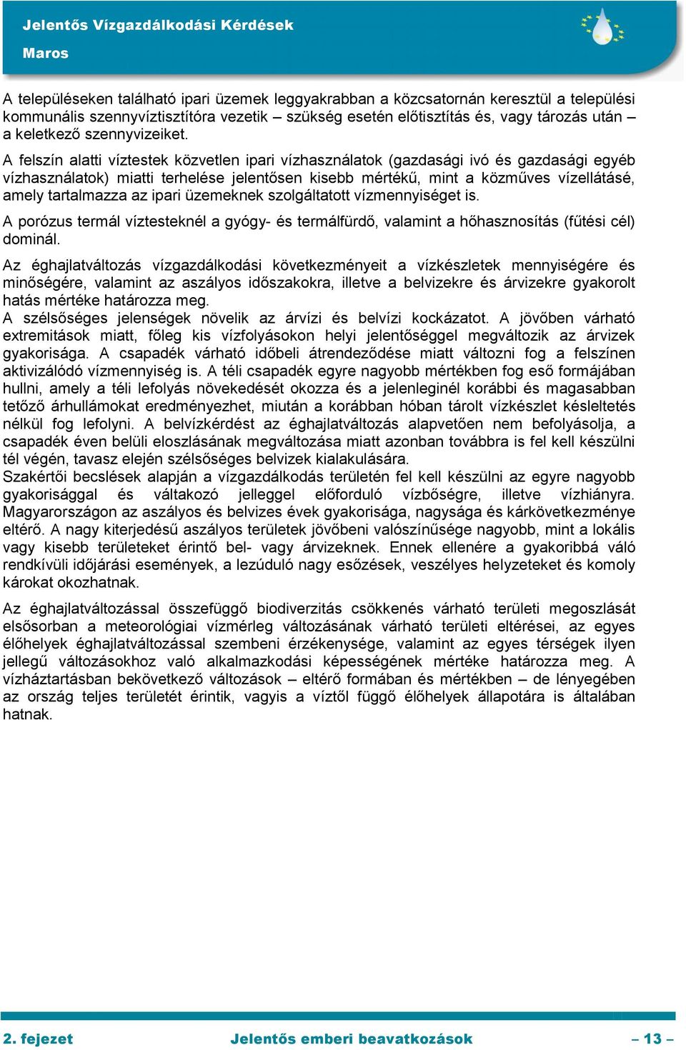 A felszín alatti víztestek közvetlen ipari vízhasználatok (gazdasági ivó és gazdasági egyéb vízhasználatok) miatti terhelése jelentősen kisebb mértékű, mint a közműves vízellátásé, amely tartalmazza