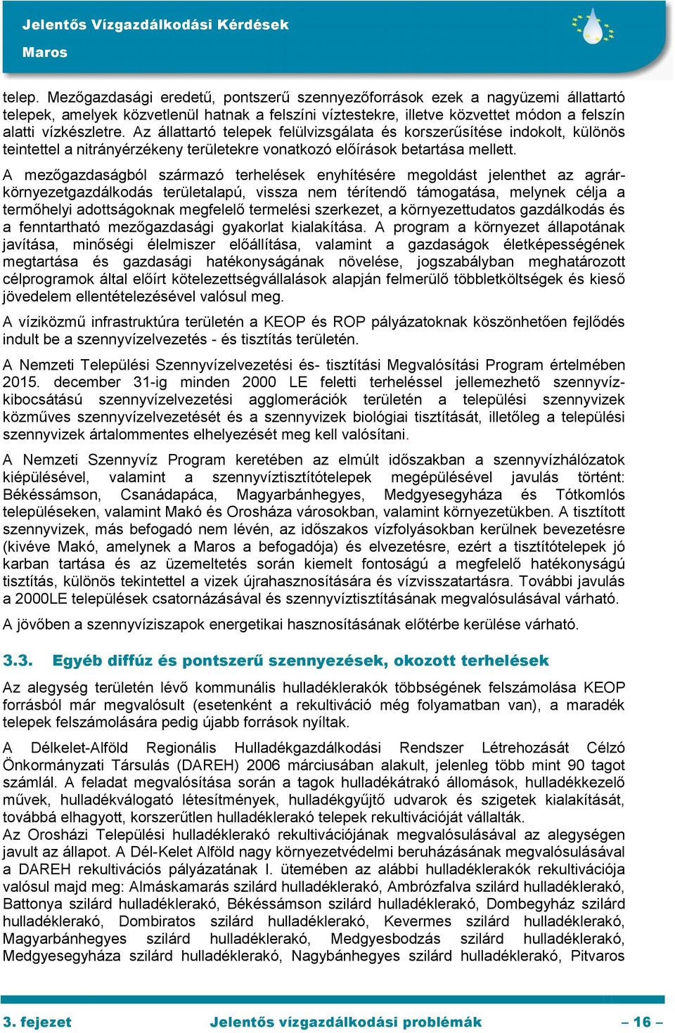 A mezőgazdaságból származó terhelések enyhítésére megoldást jelenthet az agrárkörnyezetgazdálkodás területalapú, vissza nem térítendő támogatása, melynek célja a termőhelyi adottságoknak megfelelő