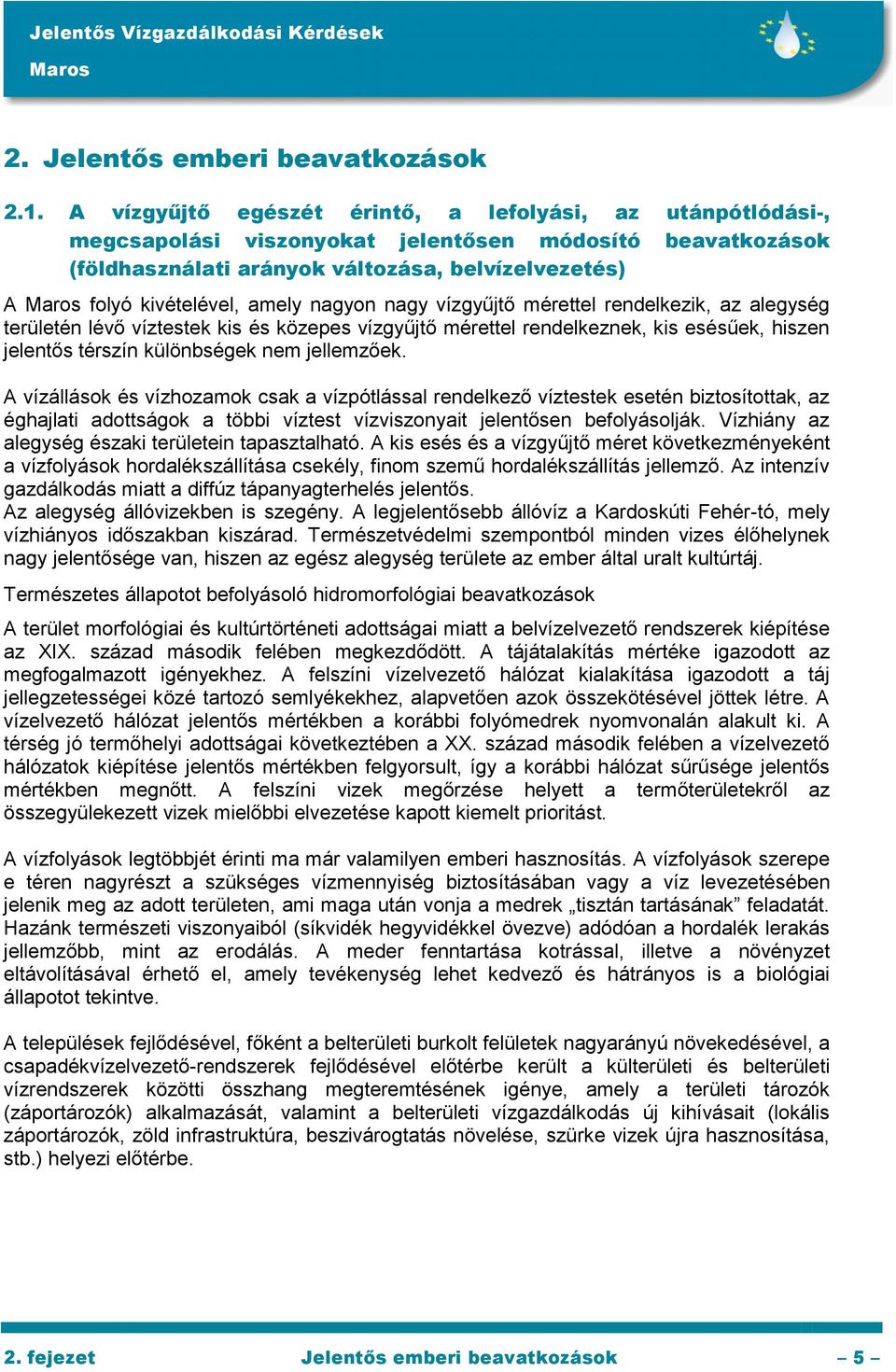 nagyon nagy vízgyűjtő mérettel rendelkezik, az alegység területén lévő víztestek kis és közepes vízgyűjtő mérettel rendelkeznek, kis esésűek, hiszen jelentős térszín különbségek nem jellemzőek.