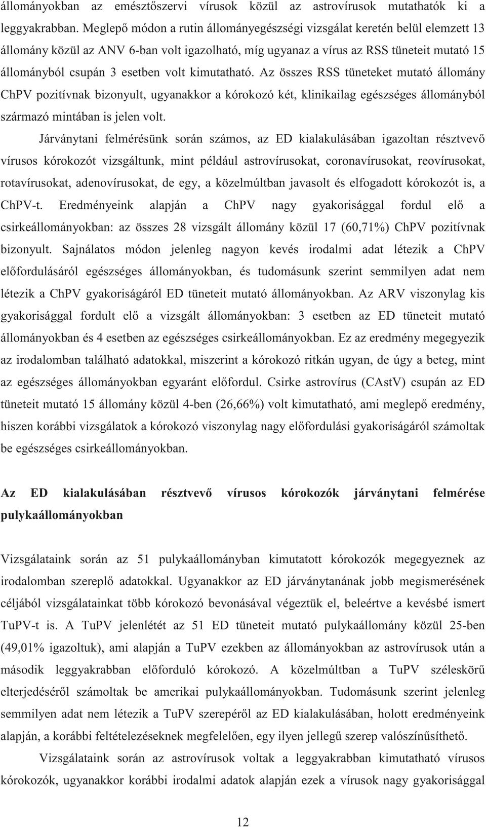 kimutatható. Az összes RSS tüneteket mutató állomány ChPV pozitívnak bizonyult, ugyanakkor a kórokozó két, klinikailag egészséges állományból származó mintában is jelen volt.