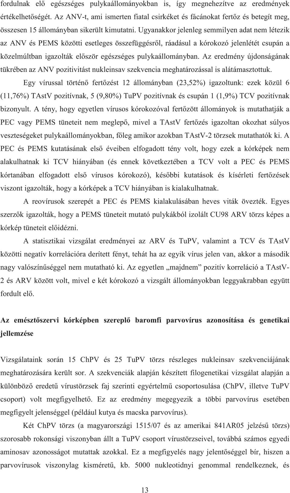 Ugyanakkor jelenleg semmilyen adat nem létezik az ANV és PEMS közötti esetleges összefüggésr l, ráadásul a kórokozó jelenlétét csupán a közelmúltban igazolták el ször egészséges pulykaállományban.